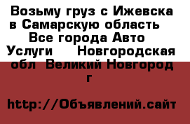 Возьму груз с Ижевска в Самарскую область. - Все города Авто » Услуги   . Новгородская обл.,Великий Новгород г.